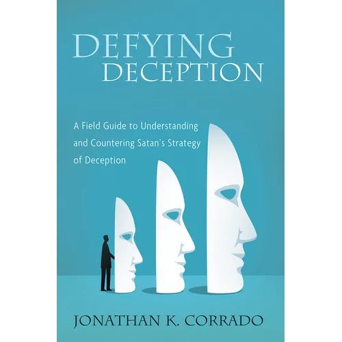 Defying Deception: A Field Guide to Understanding and Countering Satan's Strategy of Deception - Paperback