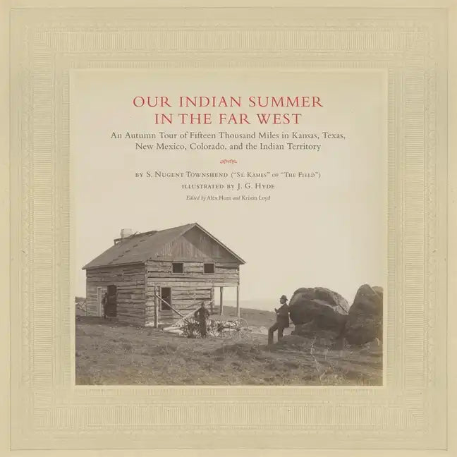 Our Indian Summer in the Far West, Volume 25: An Autumn Tour of Fifteen Thousand Miles in Kansas, Texas, New Mexico, Colorado, and the Indian Territor - Hardcover