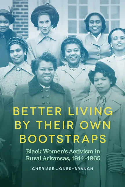 Better Living by Their Own Bootstraps: Black Women's Activism in Rural Arkansas, 1914-1965 - Hardcover