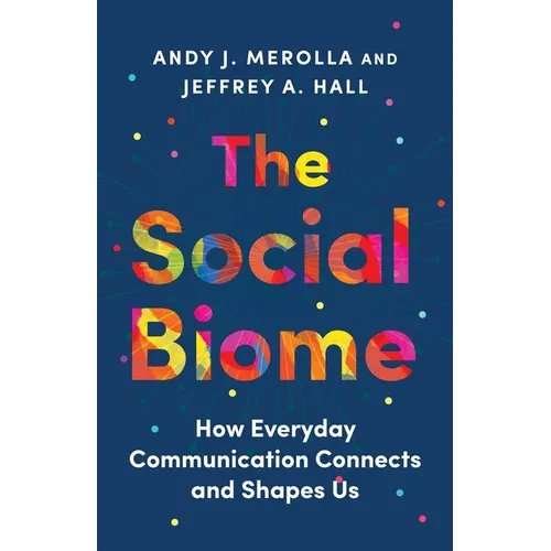 The Social Biome: How Everyday Communication Connects and Shapes Us - Hardcover