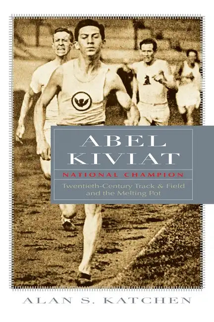 Abel Kiviat, National Champion: Twentieth-Century Track and Field and the Melting Pot - Hardcover