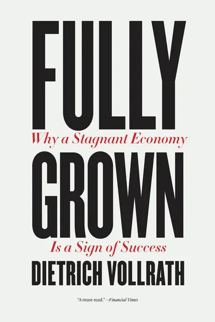 Fully Grown: Why a Stagnant Economy Is a Sign of Success - Paperback