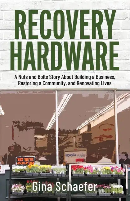 Recovery Hardware: A Nuts and Bolts Story About Building a Business, Restoring a Community, and Renovating Lives - Paperback