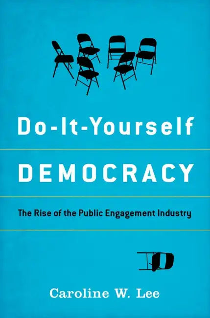 Do-It-Yourself Democracy: The Rise of the Public Engagement Industry - Hardcover