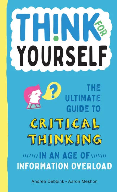Think for Yourself: The Ultimate Guide to Critical Thinking in an Age of Information Overload and Misinformation. a Necessary Resource for Young Reade - Hardcover