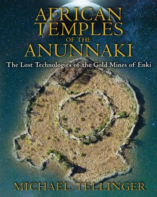 African Temples of the Anunnaki: The Lost Technologies of the Gold Mines of Enki - Paperback