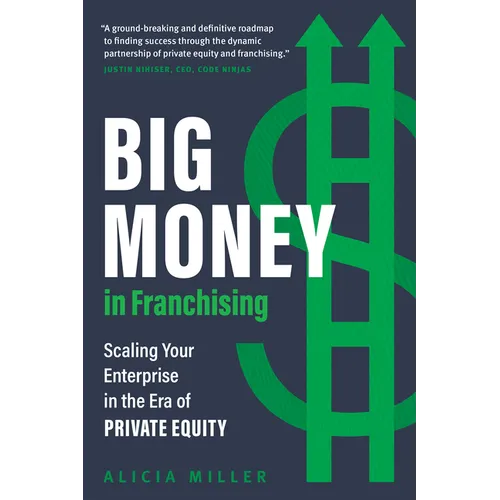 Big Money in Franchising: Scaling Your Enterprise in the Era of Private Equity - Hardcover