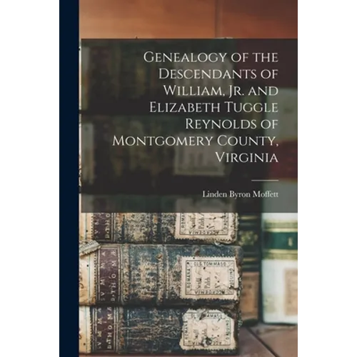 Genealogy of the Descendants of William, Jr. and Elizabeth Tuggle Reynolds of Montgomery County, Virginia - Paperback