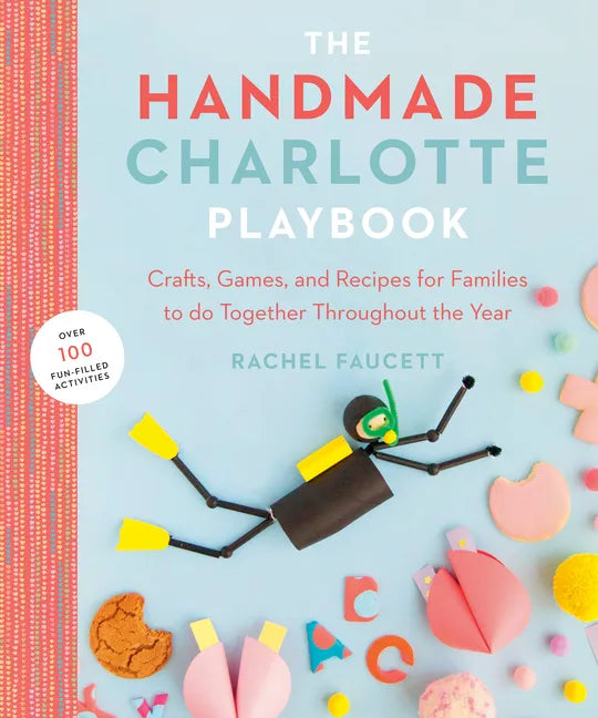 The Handmade Charlotte Playbook: Crafts, Games and Recipes for Families to Do Together Throughout the Year - Paperback