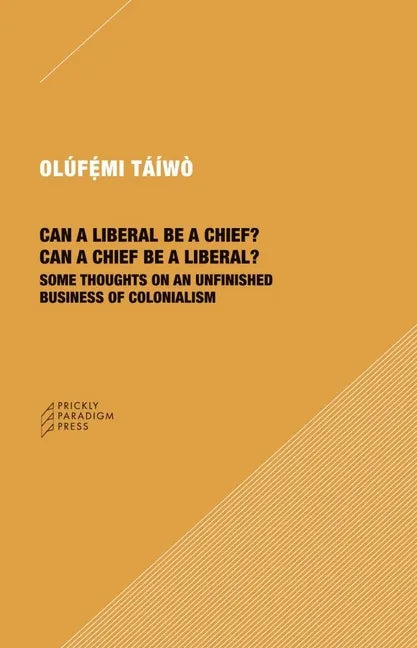 Can a Liberal Be a Chief? Can a Chief Be a Liberal?: Some Thoughts on an Unfinished Business of Colonialism - Paperback