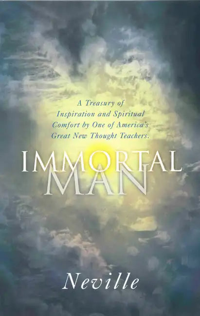 The Immortal Man: A Treasury of Inspiration and Spiritual Comfort by One of America's Great New Thought Teachers - Paperback