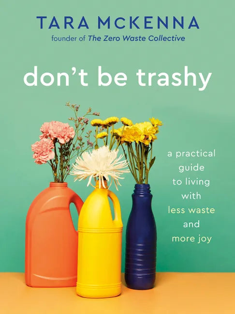 Don't Be Trashy: A Practical Guide to Living with Less Waste and More Joy: A Minimalism Book - Paperback