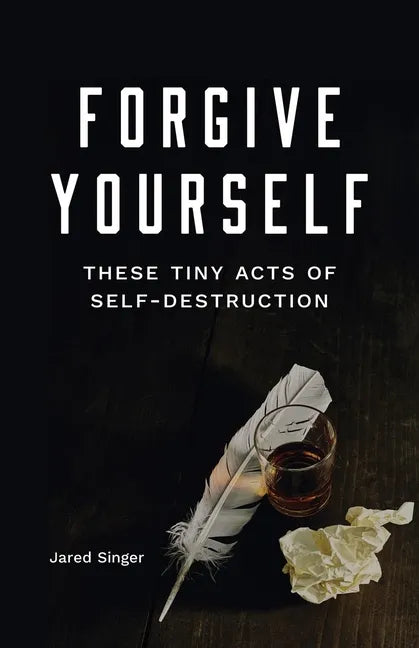 Forgive Yourself These Tiny Acts of Self-Destruction - Paperback