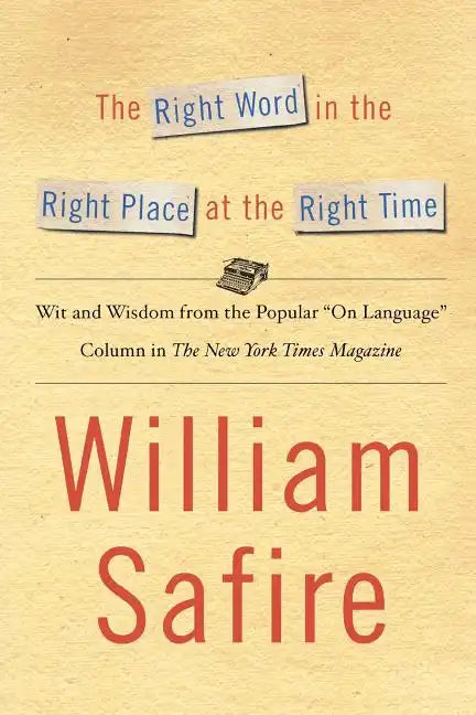 The Right Word in the Right Place at the Right Time: Wit and Wisdom from the Popular "On Language" Colu - Paperback