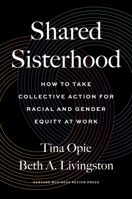 Shared Sisterhood: How to Take Collective Action for Racial and Gender Equity at Work - Hardcover