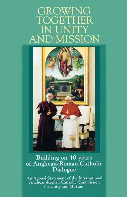 Growing Together in Unity and Mission: Building on 40 Years of Anglican-Roman Catholic Dialogue: An Agreed Statement of the International Anglican-ROM - Paperback