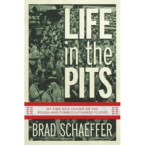 Life in the Pits: My Time as a Trader on the Rough-And-Tumble Exchange Floors - Paperback