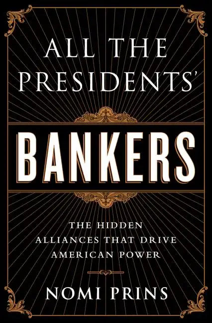 All the Presidents' Bankers: The Hidden Alliances That Drive American Power - Paperback