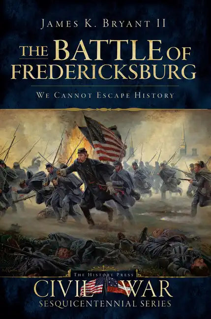 The Battle of Fredericksburg:: We Cannot Escape History - Paperback