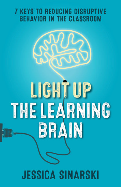 Light Up the Learning Brain: 7 Keys to Reducing Disruptive Behavior in the Classroom - Paperback