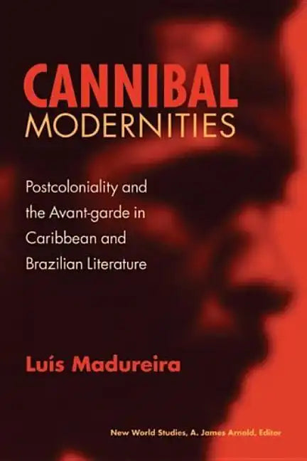 Cannibal Modernities: Postcoloniality and the Avant-Garde in Caribbean and Brazilian Literature - Paperback