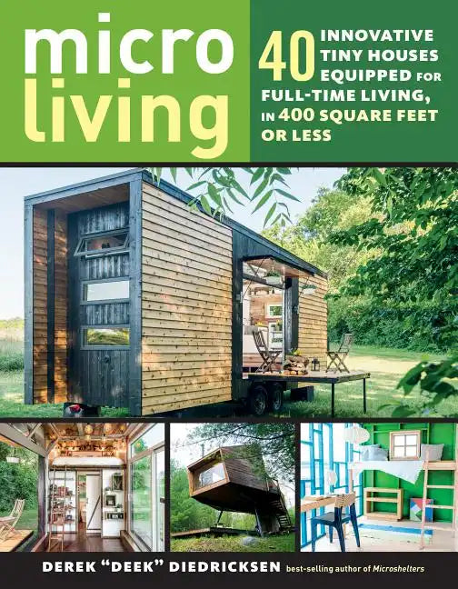 Micro Living: 40 Innovative Tiny Houses Equipped for Full-Time Living, in 400 Square Feet or Less - Paperback