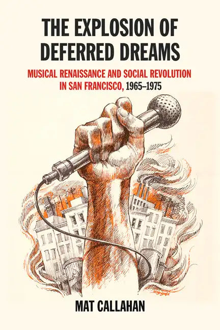 Explosion of Deferred Dreams: Musical Renaissance and Social Revolution in San Francisco, 1965-1975 - Paperback