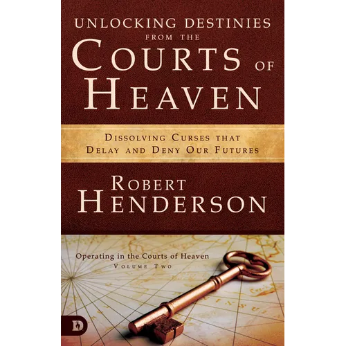 Unlocking Destinies from the Courts of Heaven: Dissolving Curses That Delay and Deny Our Futures - Paperback
