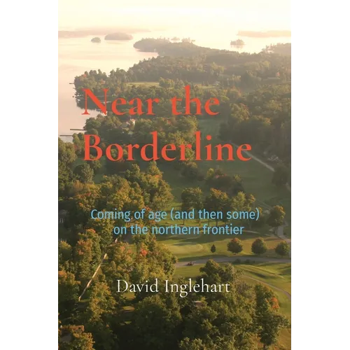 Near the Borderline: Coming of age (and then some) on the northern frontier - Paperback