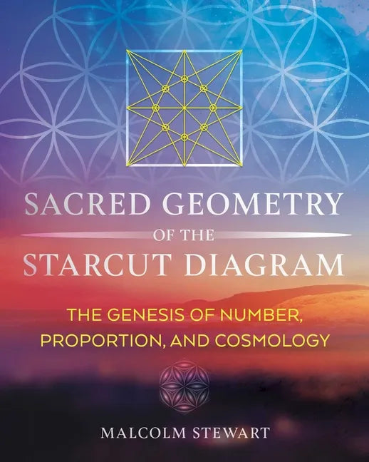 Sacred Geometry of the Starcut Diagram: The Genesis of Number, Proportion, and Cosmology - Hardcover