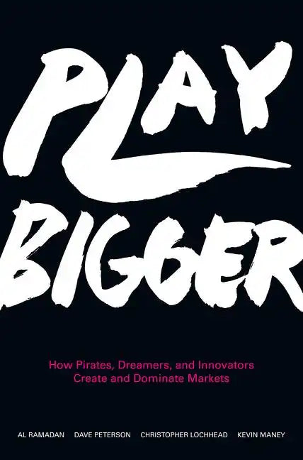 Play Bigger: How Pirates, Dreamers, and Innovators Create and Dominate Markets - Hardcover