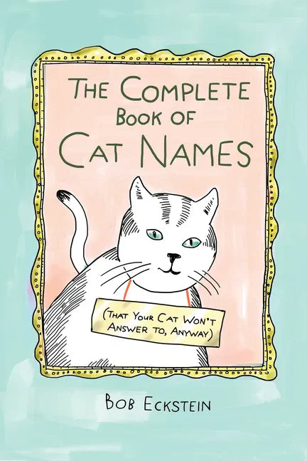 The Complete Book of Cat Names (That Your Cat Won't Answer To, Anyway) - Hardcover
