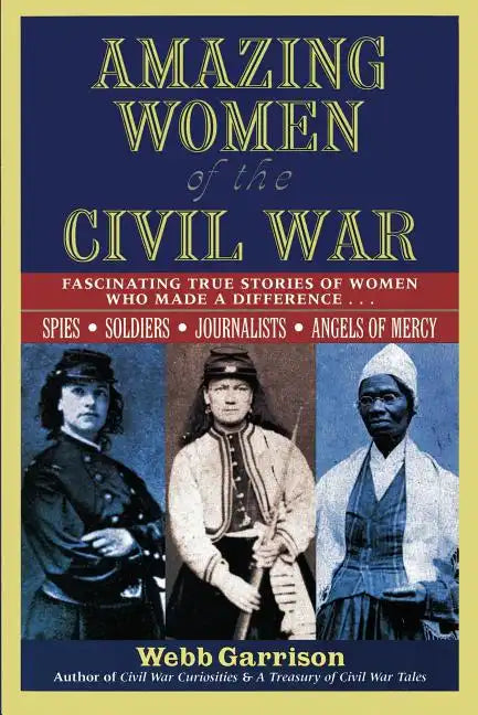 Amazing Women of the Civil War: Fascinating True Stories of Women Who Made a Difference - Paperback