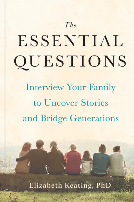 The Essential Questions: Interview Your Family to Uncover Stories and Bridge Generations - Hardcover