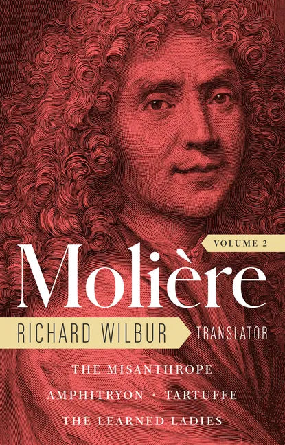 Moliere: The Complete Richard Wilbur Translations, Volume 2: The Misanthrope / Amphitryon / Tartuffe / The Learned Ladies - Hardcover