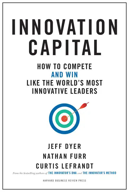 Innovation Capital: How to Compete--And Win--Like the World's Most Innovative Leaders - Hardcover