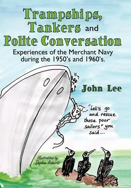 Trampships, Tankers and Polite Conversation: Experiences of the Merchant Navy During the 1950's and 1960's. - Hardcover