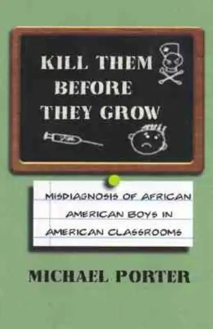 Kill Them Before They Grow: Misdiagnosis of African American Boys in American Classrooms - Paperback