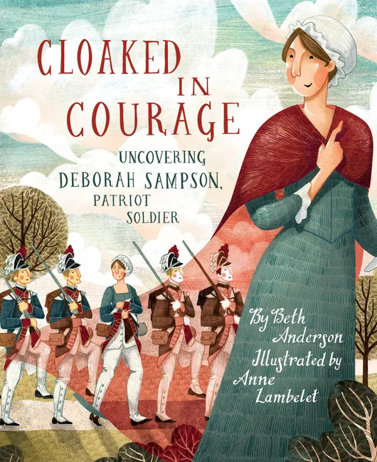 Cloaked in Courage: Uncovering Deborah Sampson, Patriot Soldier - Hardcover