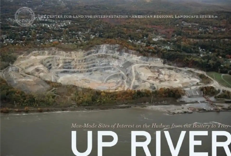Up River: Man-Made Sites of Interest on the Hudson from the Battery to Troy - Hardcover