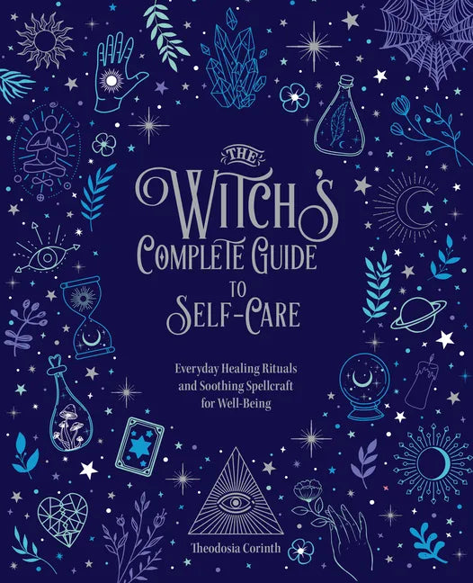 The Witch's Complete Guide to Self-Care: Everyday Healing Rituals and Soothing Spellcraft for Well-Being - Hardcover