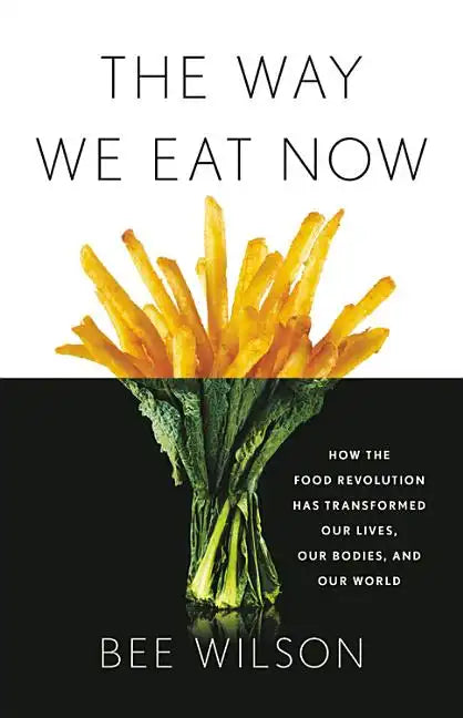 The Way We Eat Now: How the Food Revolution Has Transformed Our Lives, Our Bodies, and Our World - Hardcover