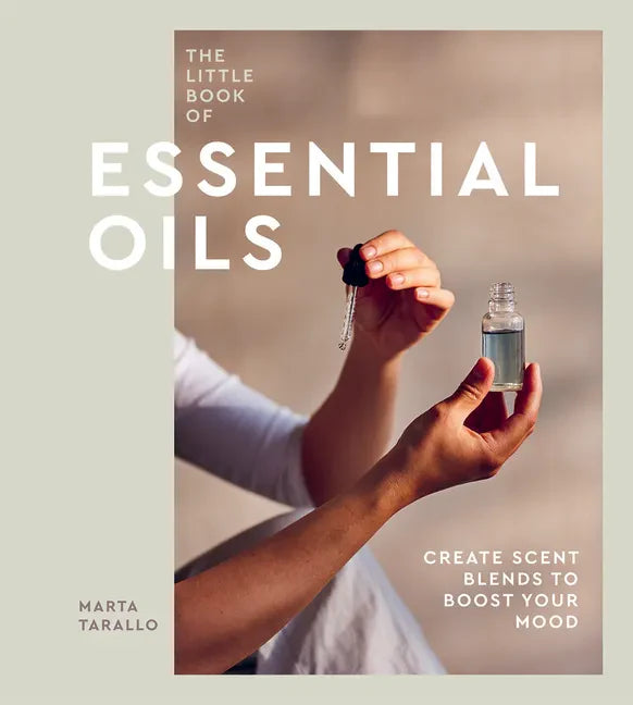 The Little Book of Essential Oils: An Introduction to Choosing, Using and Blending Oils - Hardcover