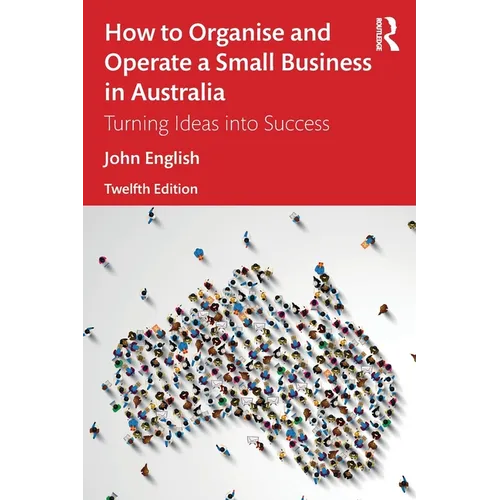 How to Organise and Operate a Small Business in Australia: Turning Ideas into Success - Paperback