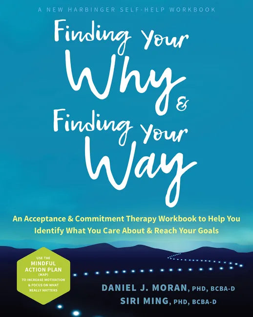 Finding Your Why and Finding Your Way: An Acceptance and Commitment Therapy Workbook to Help You Identify What You Care about and Reach Your Goals - Paperback