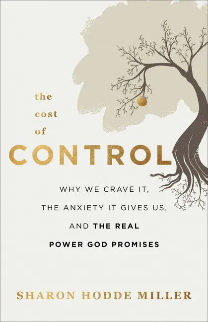 The Cost of Control: Why We Crave It, the Anxiety It Gives Us, and the Real Power God Promises - Paperback
