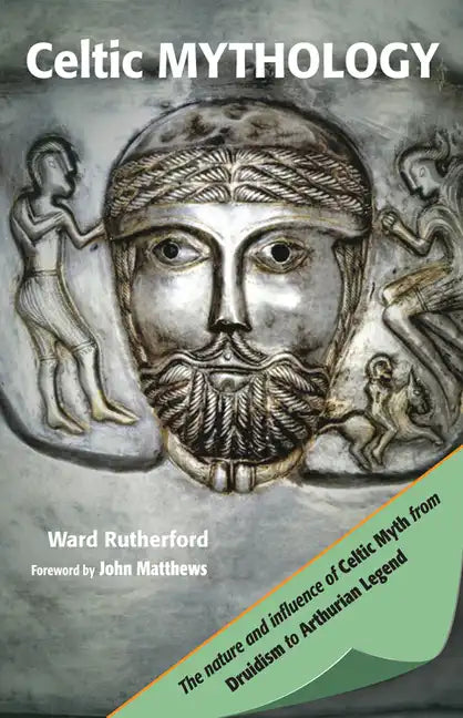 Celtic Mythology: The Nature and Influence of Celtic Myth from Druidism to Arthurian Legend - Paperback