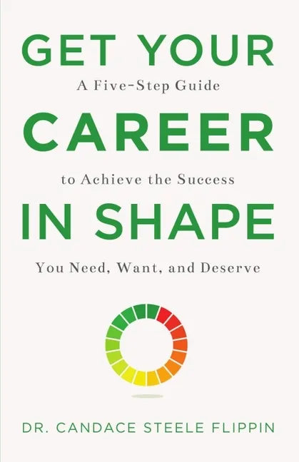 Get Your Career in Shape: A Five-Step Guide to Achieve the Success You Need, Want, and Deserve - Hardcover