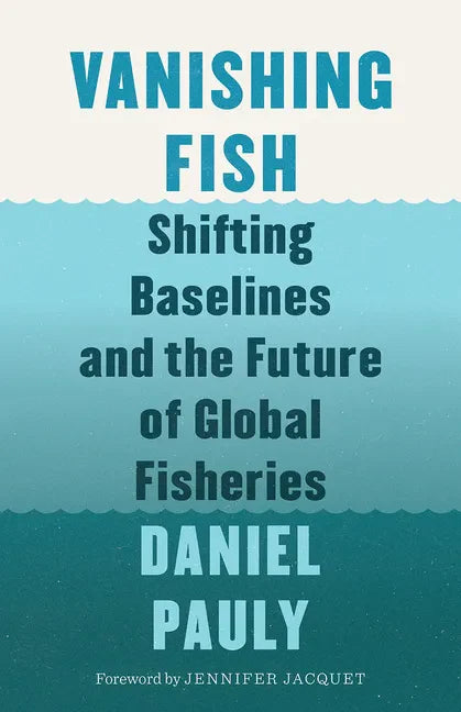 Vanishing Fish: Shifting Baselines and the Future of Global Fisheries - Hardcover