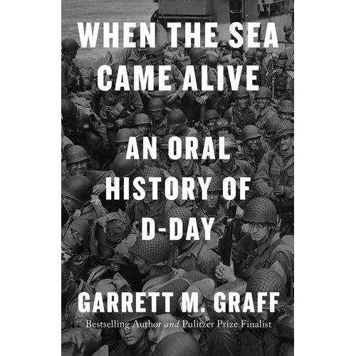 When the Sea Came Alive: An Oral History of D-Day - Hardcover